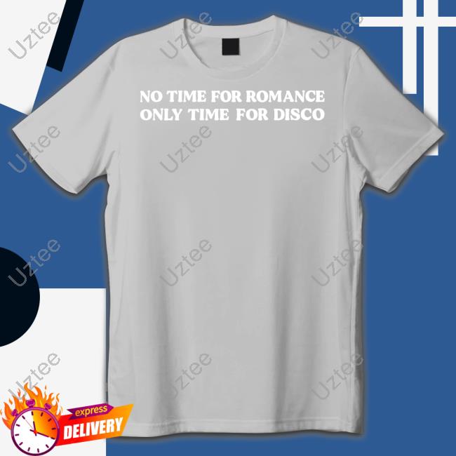 No Time For Romance Only Time For Disco Shirt No Time For Romance Only Time For Disco T-Shirt OutsideTeacher9760