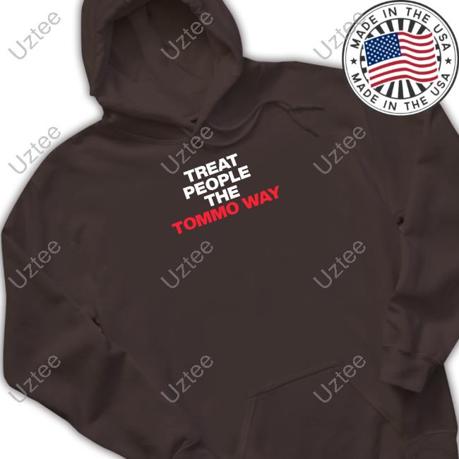 Hazzastylesq Treat People The Tommo Way Hoodie Treat People The Tommo Way T Shirt Hazzastylesq