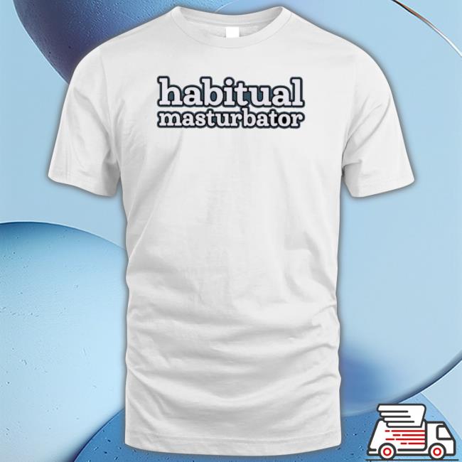 Habitual Masturbator Shirt Habitual Masturbator shirt