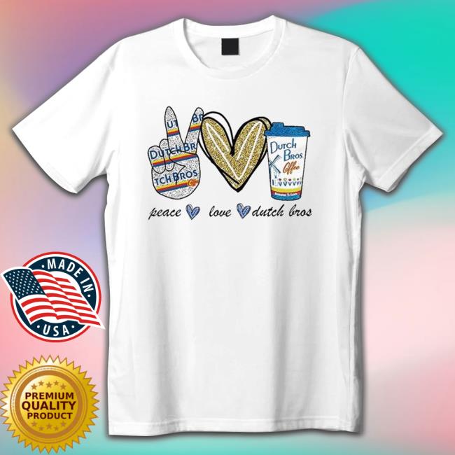 Peace Love Dutch Bros Coffee shirt