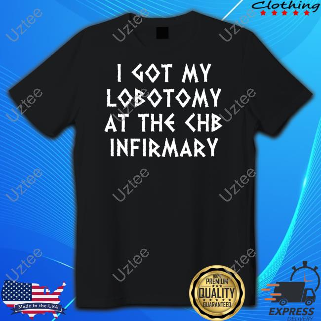 Luketruther I Got My Lobotomy At The Chb Infirmary Tee
