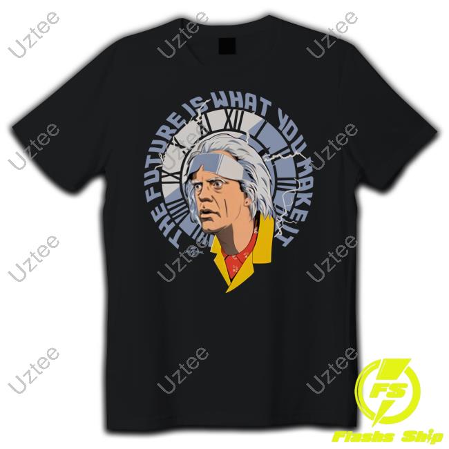 The Future Is What You Make It Shirt