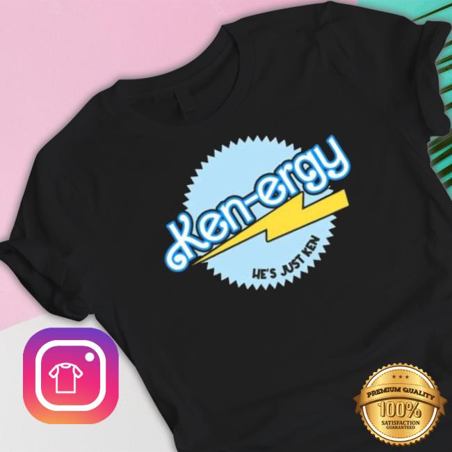 Ken Ergy Hes Just Ken shirt