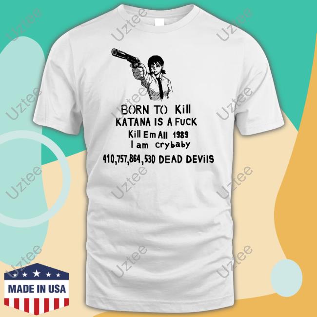Chainsaw Man Born To Kill Katana Is A Fuck Shirt Kobeni Higashiyama