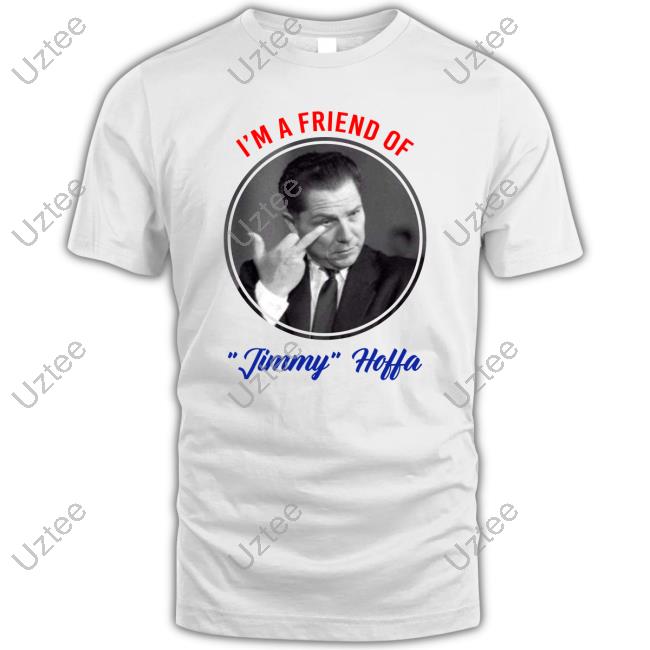Dripped Out Trade Unionists I'm A Friend Of Jimmy Hoffa Hoodie