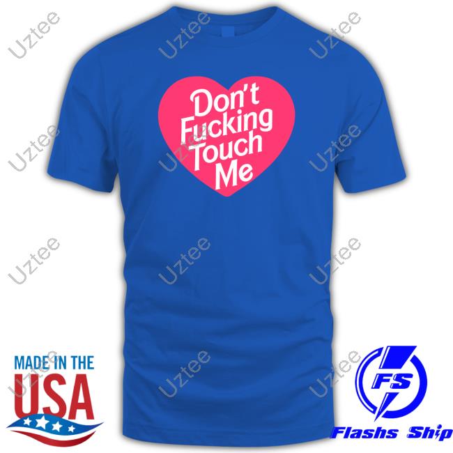Don't Fucking Touch Me Shirts