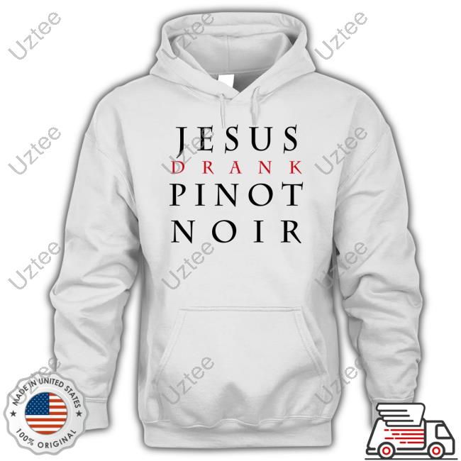 Jimfox19 Jesus Drank Pinot Noir Shirt