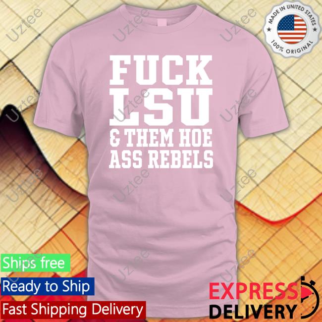 Alex Mcdaniel Fuck Lsu And Them Hoe Ass Rebels Shirt