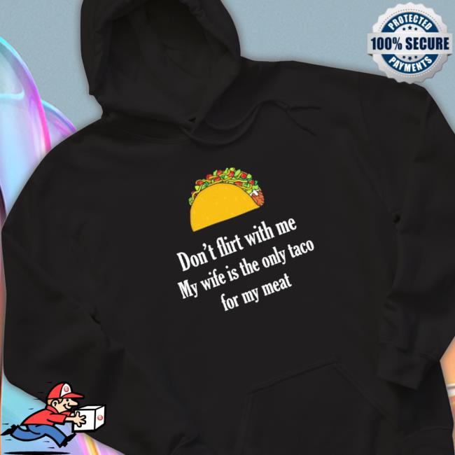 Tacos Don’T Flirt With Me My Wife Is The Only Taco For My Meat Sweaters