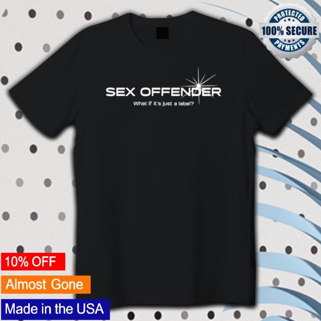 Jetneptune Sex Offender What If It’S Just A Label shirt, hoodie, tank top, sweater and long sleeve t-shirt