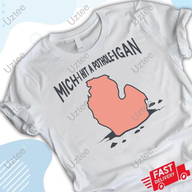 Mich-I Hit A Pothole-Igan Shirts