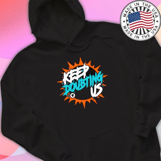 Miami Dolphins Keep Doubting Us Classic Shirt