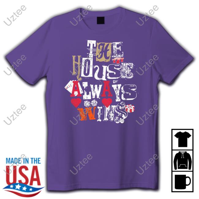 The House Always Wins Shirt Klevershirtz
