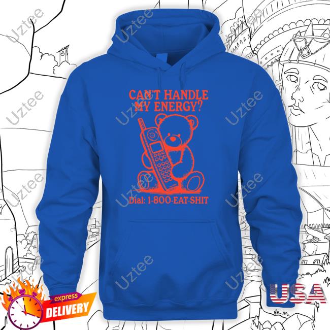 Havenbyerin Can't Handle My Energy Dial 1 800 Eat Shit Tee Shirt