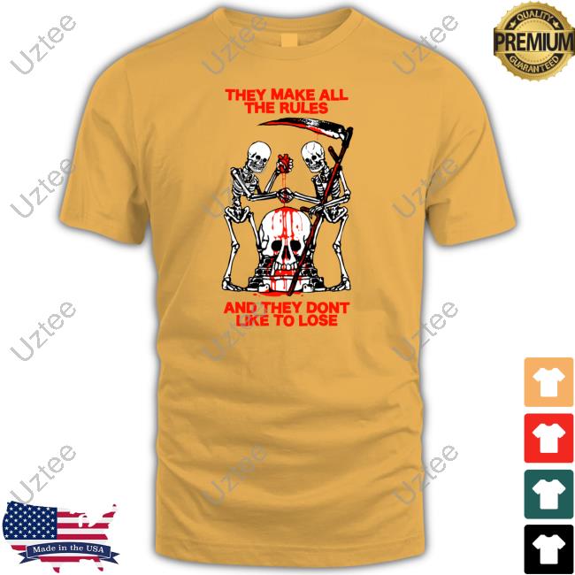 Fuckyoubaker Store They Make All The Rules And They Dont Like To Lose Funny T Shirt