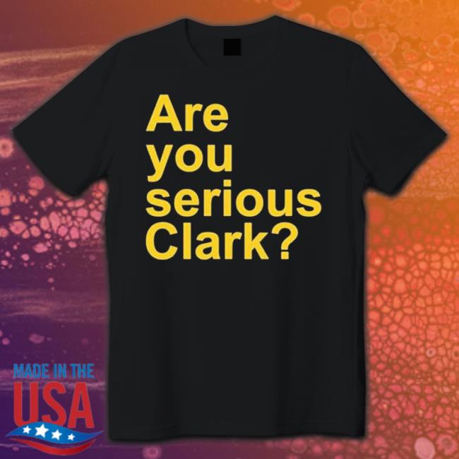 Are You Serious Clark Shirt