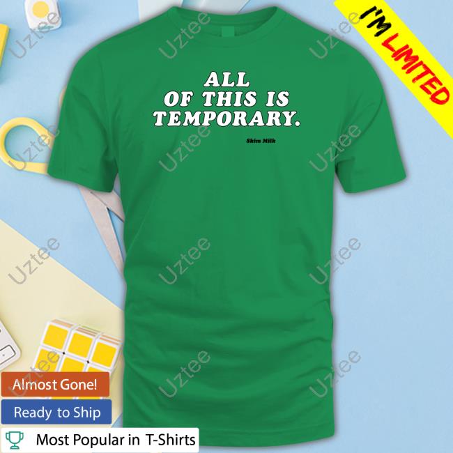 Drinkthismilk Merch All Of This Is Temporary Shirt, T Shirt, Hoodie, Sweater, Long Sleeve T-Shirt And Tank Top