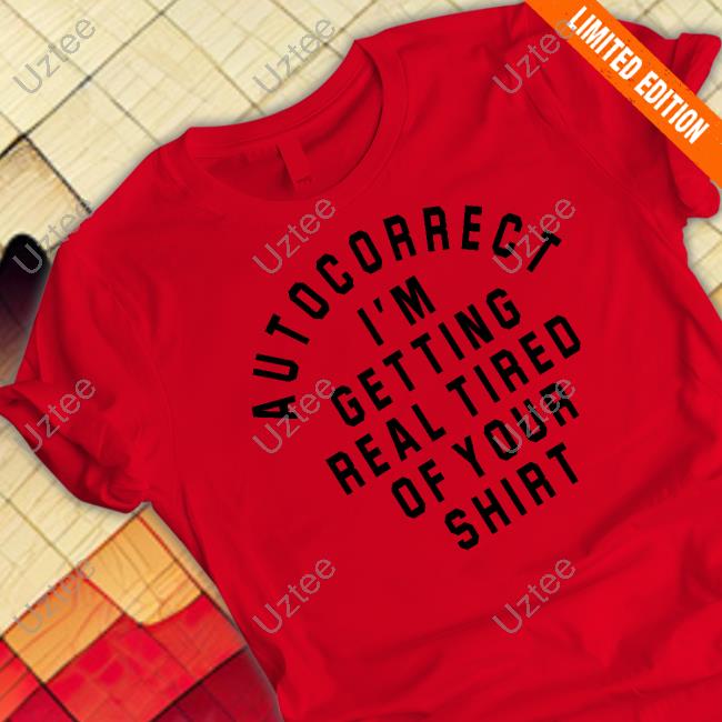 Jenshair1 Autocorrect I'm Getting Real Tired Of Your Shirt Long Sleeve Tee
