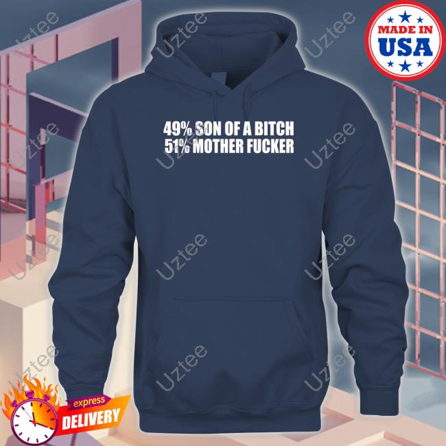 Shirtsthtgohard 49% Son Of A Bitch 51% Mother Fucker Hoodie 49% Son Of A Bitch 51% Mother Fucker Hoodie Shirtsthtgohard