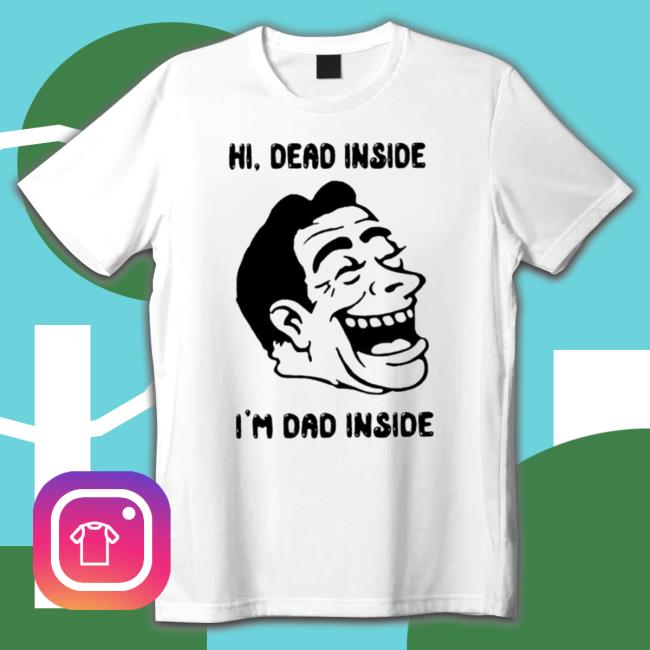 Hi Dead Inside I’M Dad Inside Shirt Hi Dead Inside I’M Dad Inside T-Shirt