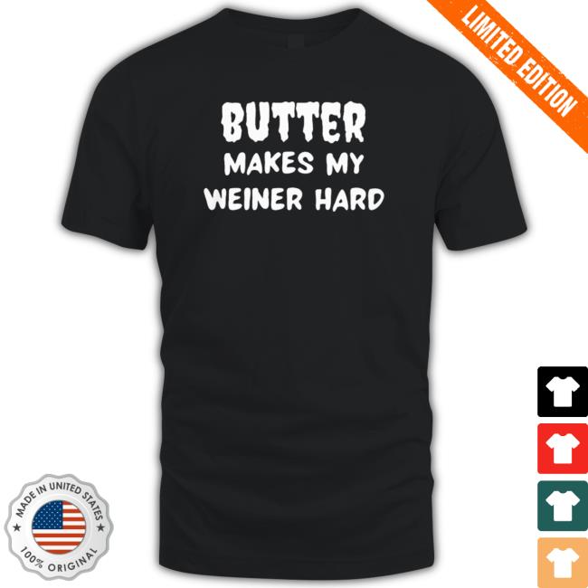 Official Butter Makes My Weiner Hard shirt