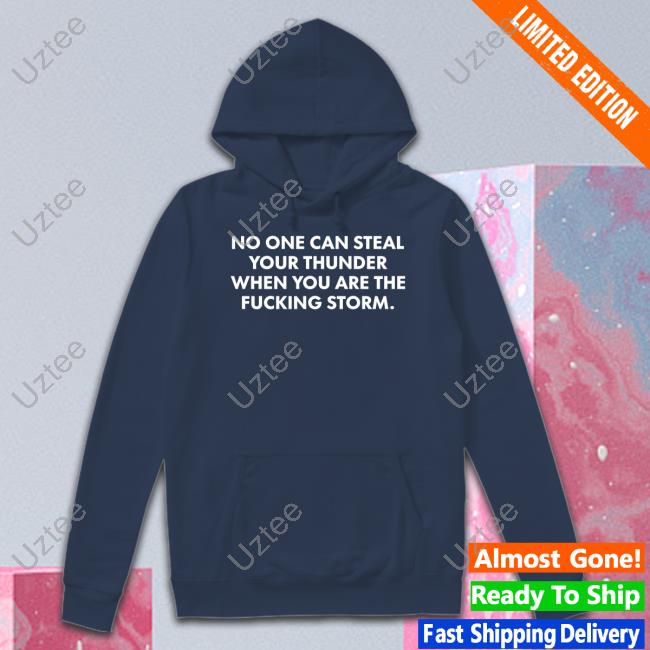 No One Can Steal Thunder When You Are The Fucking Storm Hoodie