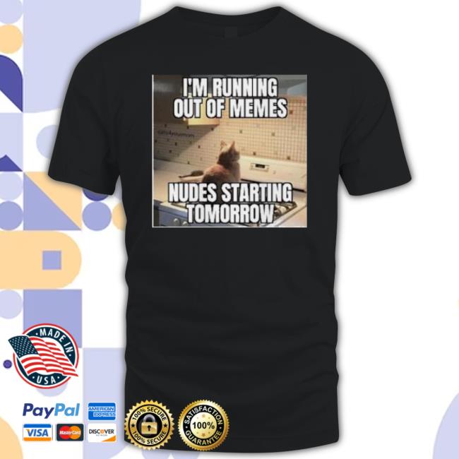 Trending I’M Running Out Of Memes Nudes Starting Tomorrow Hoodie Sweatshirt Trending I’M Running Out Of Memes Nudes Starting Tomorrow Shirt