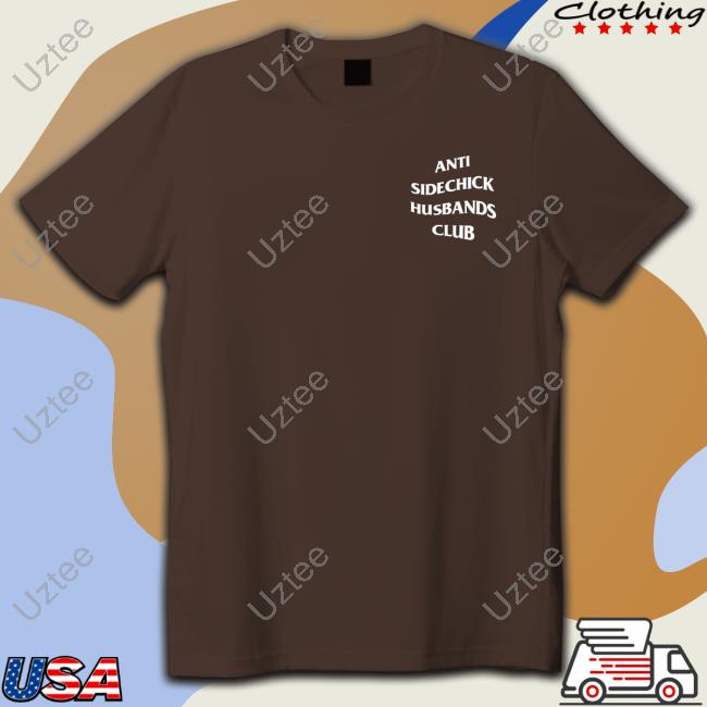 Shirts That Go Hard Store Anti Sidechick Husbands Club Tee Shirt