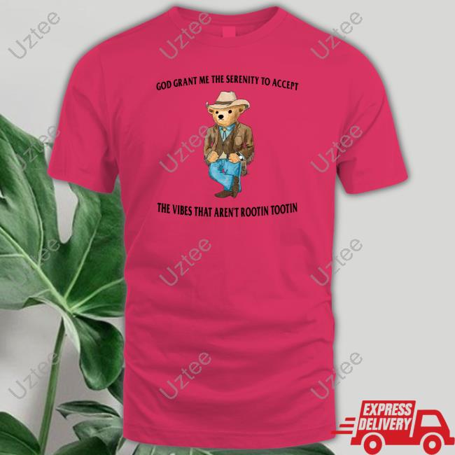 Teddy Bear Rootin Tootin Tee Shirt God Grant Me The Serenity To Accept The Vibes That Aren't Rootin Tootin Sweatshirt