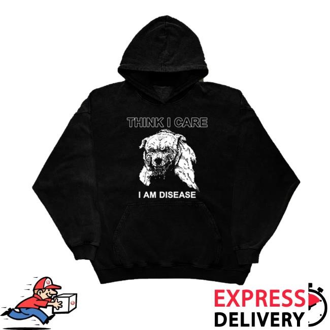 Friendsfamilyforever Merch Store Shop Think I Care I Am Disease T-Shirt, Hoodie, Tank Top, Sweater And Long Sleeve T-Shirt