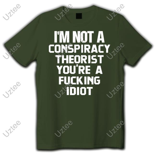 I'm Not A Conspiracy Theorist You're A Fucking Idiot Shirt Rebelcat I'm Not A Conspiracy Theorist You're A Fucking Idiot Tees Rebelpuss