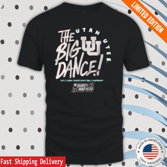 Utah Utes The Big Dance 2023 Division I Women’S Basketball Championship Shirt