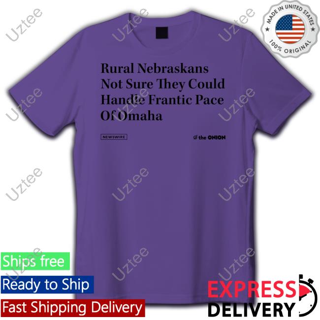 Raygunsite Rural Nebraskans Not Sure They Could Handle Frantic Pace Of Omaha Unisex T Shirt The Onion