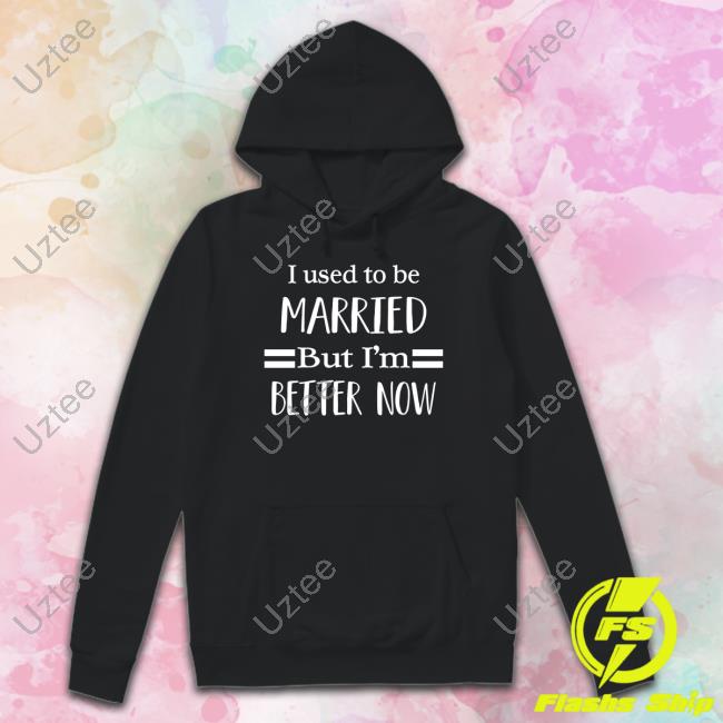I Used To Be Married But I'm Better Now Tee Shirt