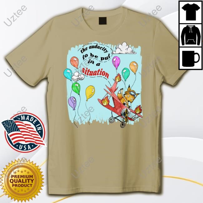 Justin The Audacity To Be Put In A Situation Tee Shirt Justin The Audacity To Be Put In A Situation New Shirt