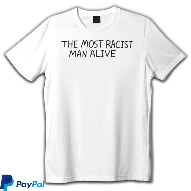 The Most Racist Man Alive Shirt