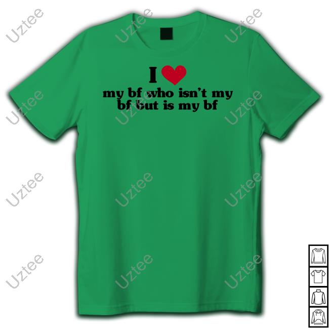Official I Love My Bf Who Isn't My Bf But Is My Bf Shirt