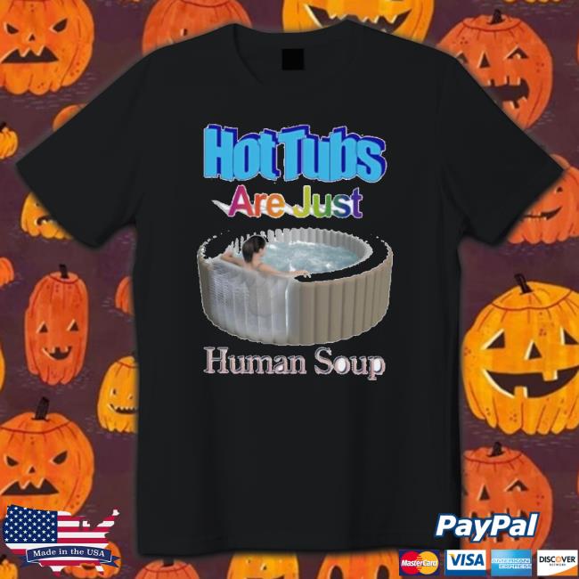 Official Hot Tubs Are Just Human Soup T-Shirt