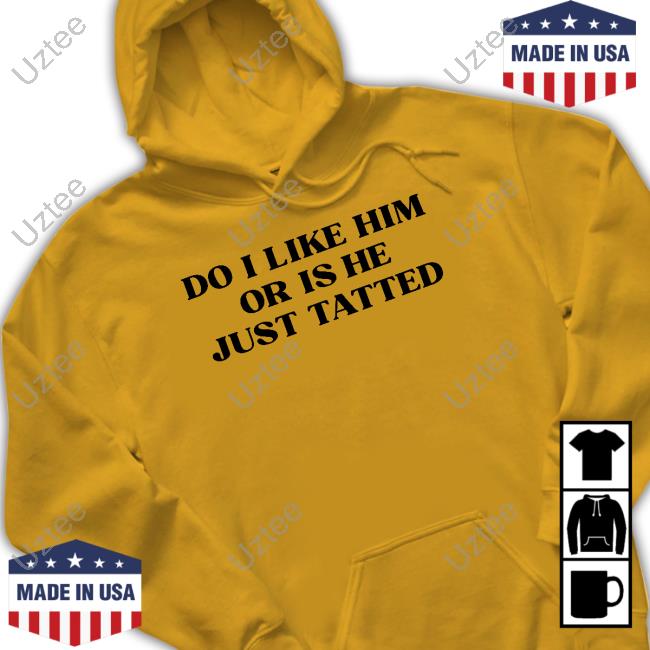 Do I Like Him Or Is He Just Tatted Long Sleeve Shirt
