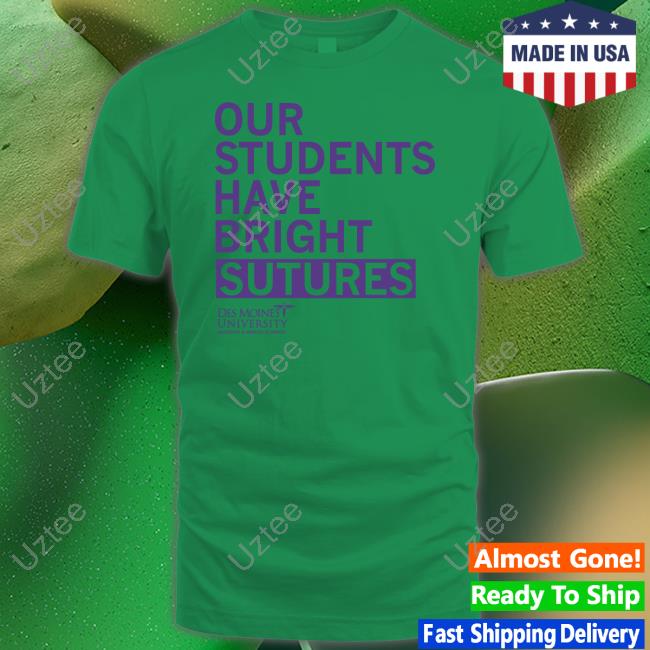 Our Students Have Bright Sutures Des Moines University Shirts