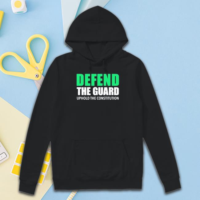 Defend The Guard Uphole The Constitution Shirt Defend The Guard Uphole The Constitution Hoodie