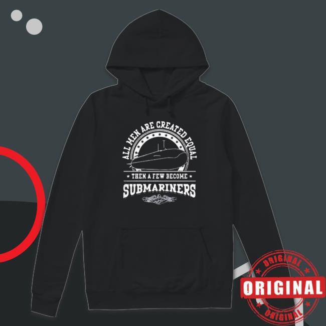 All Men Are Created Equal Then A Few Become Submariners T-Shirt