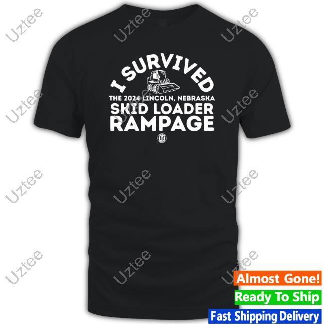 I Survived The 2024 Lincoln Nebraska Skid Loader Rampage Shirts