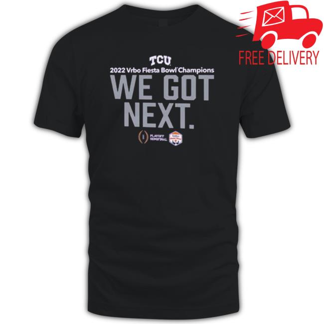 Tcu Horned Frogs 2022 Vrbo Fiesta Bowl Champions We Got Next Tee