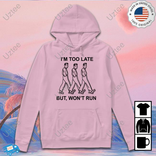 I'm Too Late But, Won't Run Sweatshirt I'm Too Late But, Won't Run Shirts Translatedtees Store