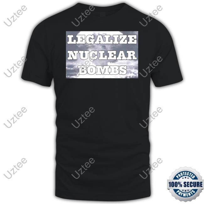 Burzgul Legalize Nuclear Bombs T Shirt