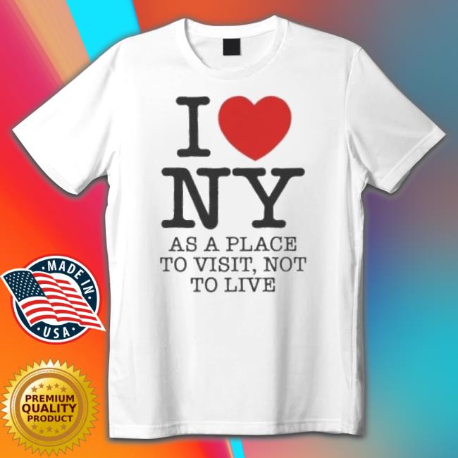 Official I Love Ny (As A Place To Visit Not To Live) Shirt