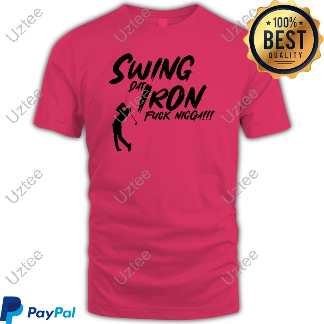 Official Swing Dat Iron Fuck Nigga Shirt