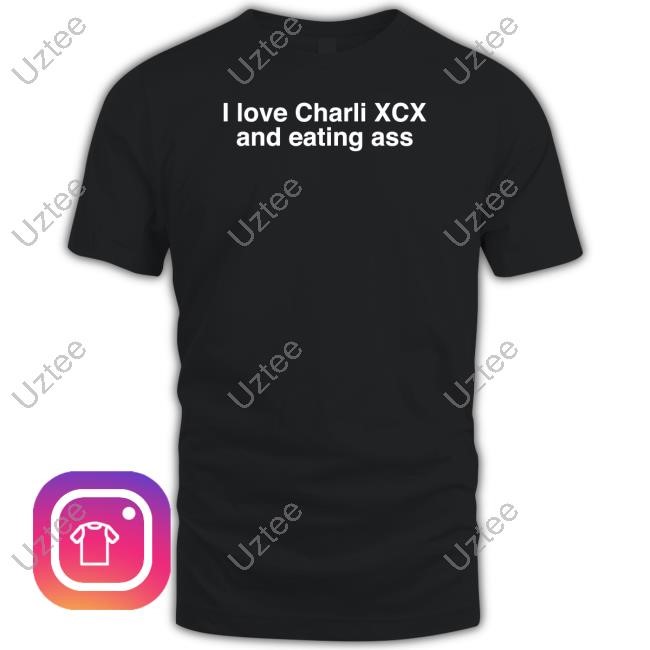 I Love Charli Xcx And Eating Ass New Shirt
