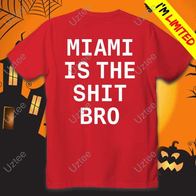 Miami Is The Shit Bro Sweatshirt Miami Is The Shit Bro Tee